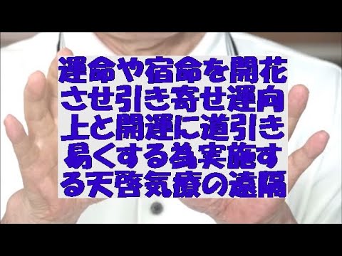 運命や宿命を開花させ引き寄せ運の向上と開運に道引き易くする為に実施する天啓気療(天啓気功療法)の遠隔