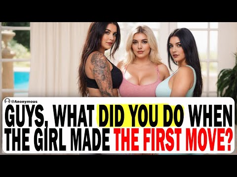 Guys, How Do You Feel About Girls Making The First Move? | Ask Reddit | Reddit Stories