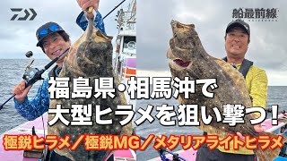 福島県・相馬沖で大型ヒラメを狙い撃つ！【極鋭ヒラメ/極鋭MG/メタリアライトヒラメ】 | 船最前線