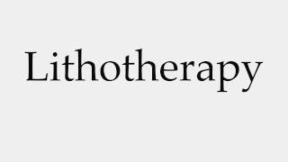 How to Pronounce Lithotherapy