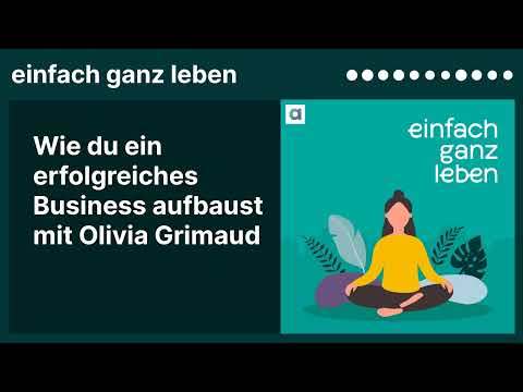 Wie du ein erfolgreiches Business aufbaust mit Olivia Grimaud | einfach ganz leben