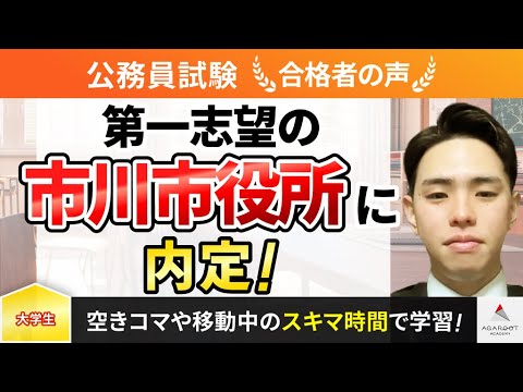 【公務員試験】令和5年度　合格者インタビュー 安井 壮太さん「第一志望の市川市役所に内定！」｜アガルートアカデミー