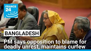 Bangladesh PM Hasina says opposition to blame for deadly unrest, maintains curfew • FRANCE 24