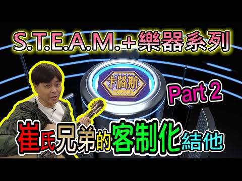 【STEAM+樂器系列】崔氏兄弟的客制化結他 Part 2