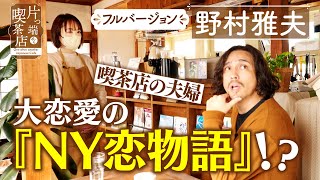 【野村雅夫】喫茶店夫婦の大恋愛は「NY恋物語」!?【片っ端から喫茶店】