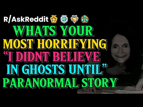 What’s your most HORRIFYING “I Didn’t Believe In Ghosts Until…” Paranormal Story?: AskReddit