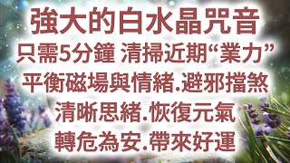 消除 業力  【強大的白水晶咒音】☘️光聽就能釋放霉運☘️只需5分鐘，清理意識“髒東西”，釋放負面思想能量。淨化房間.避邪擋煞.平衡磁場與情緒.清晰思緒.恢復元氣.轉危為安.帶來意想不到的好運！