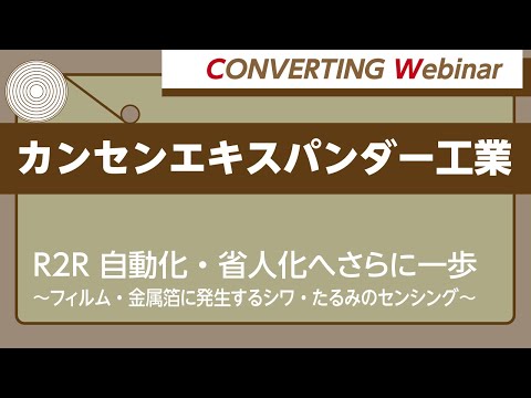 【Converting webinar】カンセンエキスパンダー工業「R2R 自動化・省人化へさらに一歩～フィルム・金属箔に発生するシワ・たるみのセンシング」