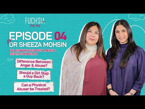 FUCHSIA For You Episode 4 Ft. Dr. Sheeza Mohsin | Relationships Expert & Mental Health Counselor