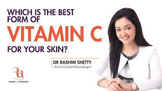 Which is the best form of Vitamin C for your skin ? By Dr Rashmi Shetty