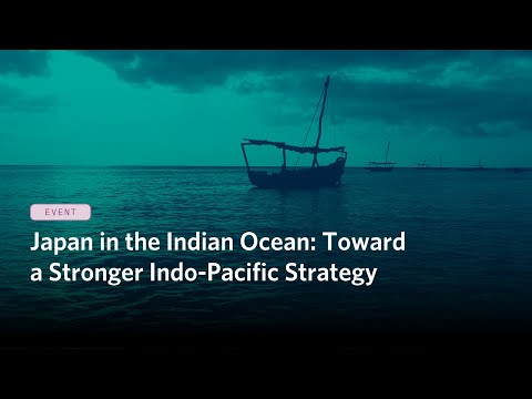 Japan in the Indian Ocean: Toward a Stronger Indo-Pacific Strategy