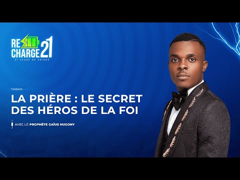 RECHARGE 21 / JOUR 8  /  LA PRIÈRE : LE SECRET  DES  HÉROS DE LA FOI AVEC PROPHÈTE  GAÏUS HUGONY