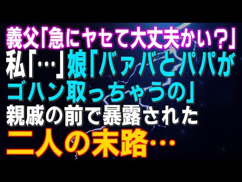 【スカッとする話】義父「急にヤセて大丈夫かい？」私「…」娘「バァバとパパがゴハン取っちゃうの」親戚の前で暴露された二人の末路…