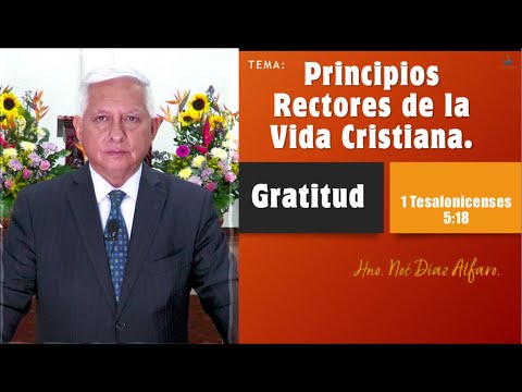 Tema: Principios rectores de la vida cristiana. GRATITUD. Hno. Noé Díaz Alfaro