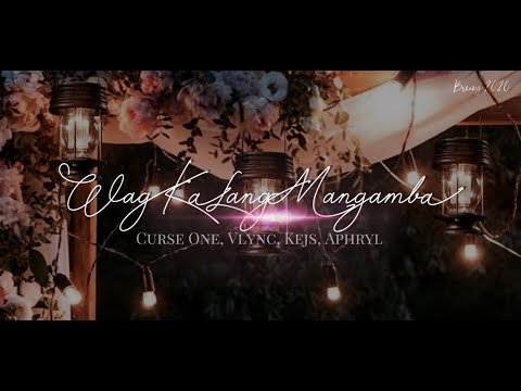 Wag Ka Lang Mangamba - Curse One, Vlync, Kejs, Aphryl (Lyric Video)