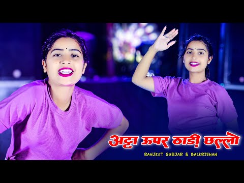 अट्टा ऊपर ठाडी छल्लो तोय बुलाबे यार || Atta Upar Thaadi Chhallo || Ranjeet Gurjar Rasiya