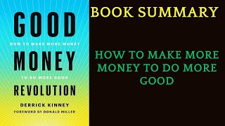 Book Summary Good Money Revolution: How to Make More Money to Do More Good by Derrick Kinney