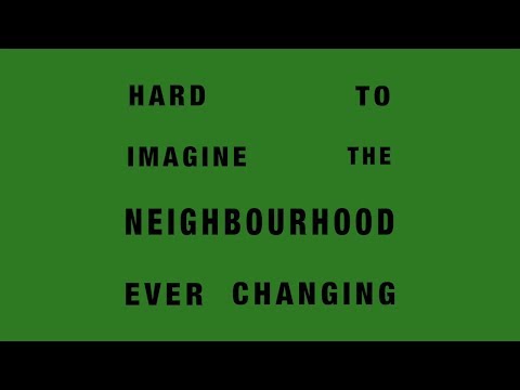 HARD TO IMAGINE THE NEIGHBOURHOOD EVER CHANGING