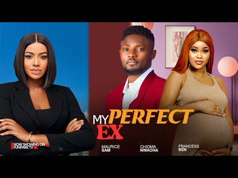 MY PERFECT EX- FEATURING, MAURICE SAM, CHIOMA NWAOHA, FRANCESS BEN