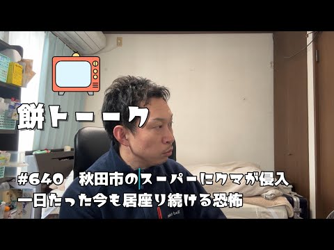 640　秋田市のスーパーにクマが侵入一日たった今も居座り続ける恐怖【餅トーーク】