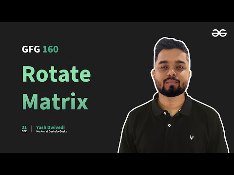 GfG 160 | Day- 37 | Rotate Matrix | 160 Days Daily DSA Problem Solving | GeeksforGeeks