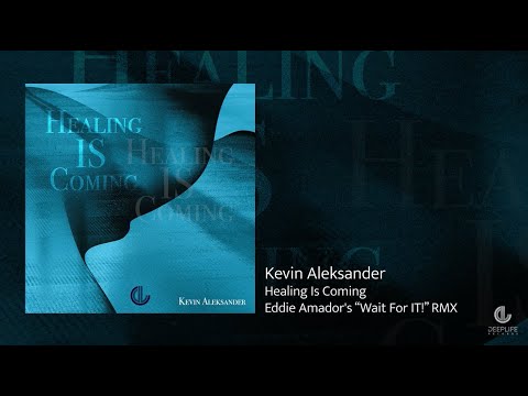 Kevin Aleksander - Healing Is Coming (Eddie Amador's "Wait For IT!" RMX)