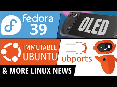 Fedora 39, OLED Steam Deck, UBports, LXQt, Immutable Ubuntu & more Linux news