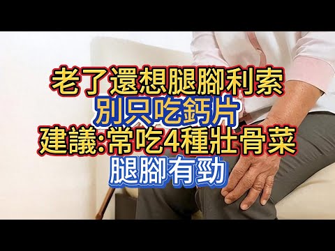 老了還想腿腳利索，別只吃鈣片，建議:常吃4種壯骨菜，腿腳有勁