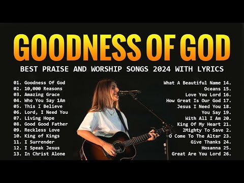 Goodness Of God - Best Praise And Worship Songs 2024 With Lyrics - Top Christian Worship Songs 2024