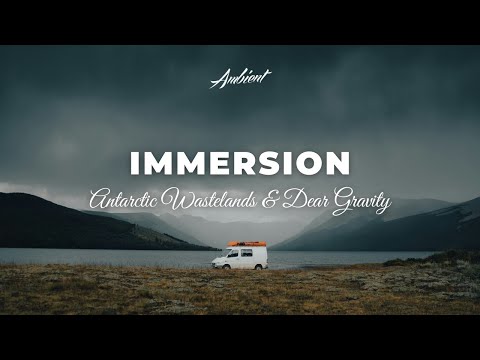 Antarctic Wastelands & Dear Gravity - immersion [ambient relaxing drone]