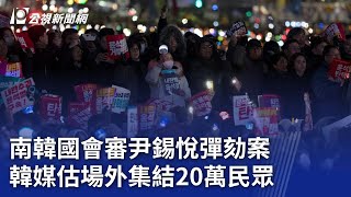 南韓國會審尹錫悅彈劾案 韓媒估場外集結20萬民眾｜20241207 公視晚間新聞