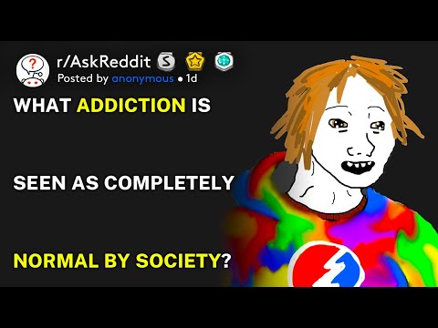 What addiction is seen as completely normal by society? (r/AskReddit)