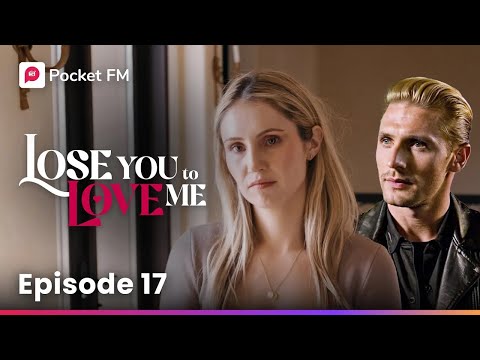 Episode 17 | Lose You To Love Me