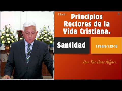 Tema: Principios rectores de la vida cristiana. SANTIDAD. Hno. Noé Díaz Alfaro