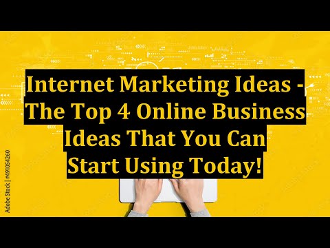 Internet Marketing Ideas - The Top 4 Online Business Ideas That You Can Start Using Today!