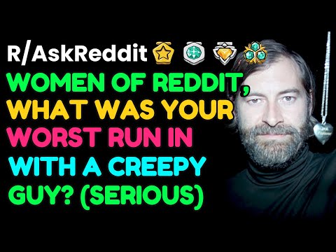 Women Of Reddit What Was Your Worst Run In With a CREEPY Guy?: AskReddit