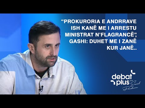 “Prokuroria e andrrave ish kanë me i arrestu ministrat n’flagrancë”,Gashi:Duhet me i zanë kur janë..