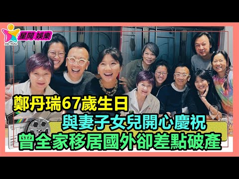 香港娛樂八卦丨鄭丹瑞67歲生日，與妻子女兒開心慶祝，曾全家移居國外卻差點破產丨