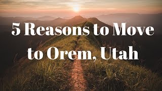 Thinking of Moving to Orem, Utah?