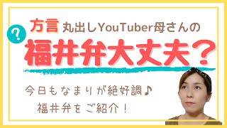 方言丸出しYouTuber母さんの福井弁大丈夫？（福井弁をご紹介）