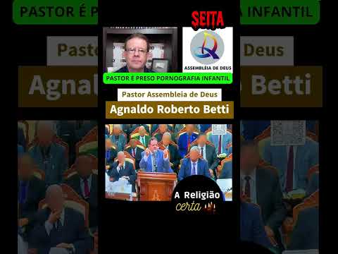 Pastor Agnaldo Betti Assembleia de Deus É Preso Pela Federal Pornografia Infantil #areligiaocerta