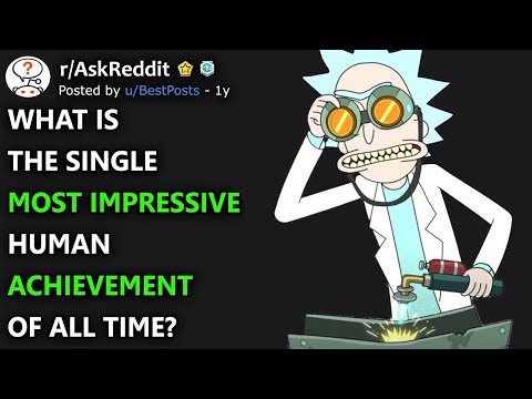 What's the most impressive human achievement? (r/Askreddit)