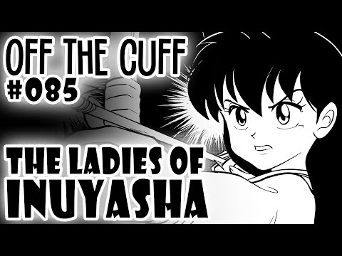 Off the Cuff #085: The Ladies of Inuyasha