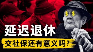 【退休年龄推迟】政策落地！63岁退休，20年最低年限，缴纳社保还有意义吗？