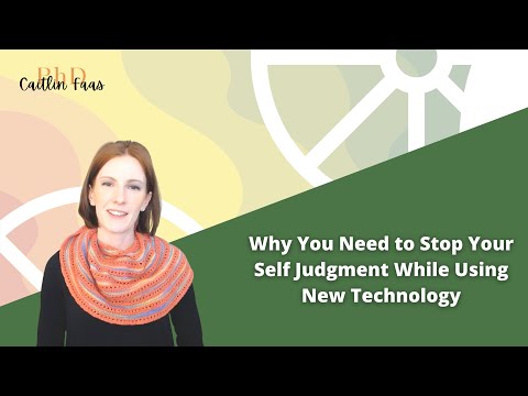 Why You Need to Stop Your Self Judgment While Using New Technology