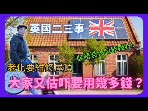 【BNO英國二三事】老化要換維修屋頂 /大家又估吓要用幾多錢？/裝唔裝太陽能板好?