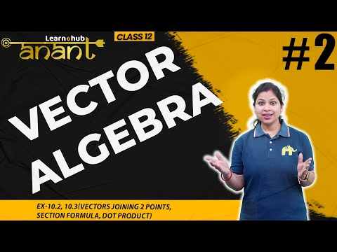 Vector Algebra Class 12 Maths NCERT Chapter 10 #2 |  Ex-10.2, 10.3 Section Formula, Dot Prod|  Anant