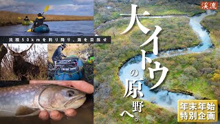 【年末年始特別企画】湿原の主、巨大イトウの川へ。流程50㎞を”漕破”し、海を目指せ！