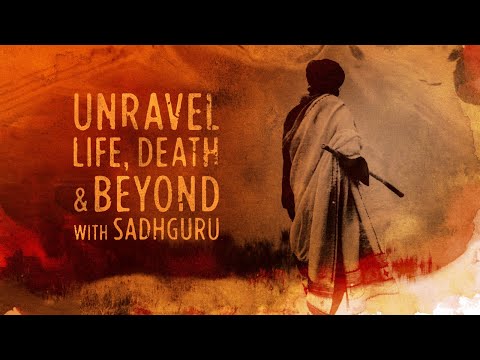 Unravel Life, Death & Beyond with Sadhguru #SadhguruExclusive