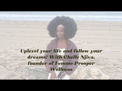 Uplevel your life and follow your dreams! With Chelle Njiva, founder of Femme Prosper Wellness